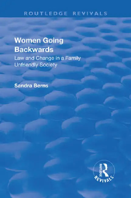 Women Going Backwards: Law And Change In A Family Unfriendly Society by Sandra Berns