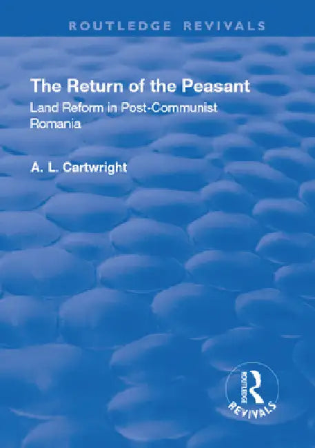 The Return of the Peasant: Land Reform in Post-Communist Romania by A. L. Cartwright
