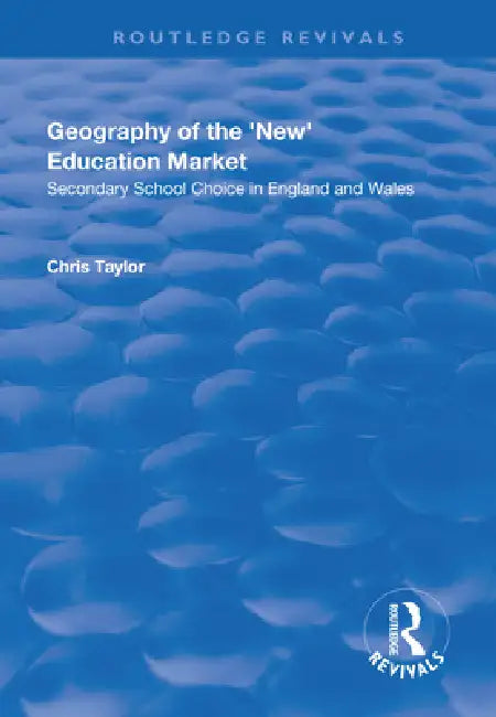 Geography of the 'New' Education Market: Secondary School Choice in England and Wales by Chris Taylor