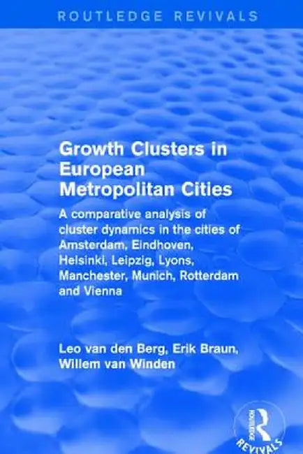 Growth Clusters in European Metropolitan Cities: A Comparative Analysis of Cluster Dynamics in the Cities of Amsterdam, Eindhoven, Helsinki, Leipzig, by Leo van den Berg