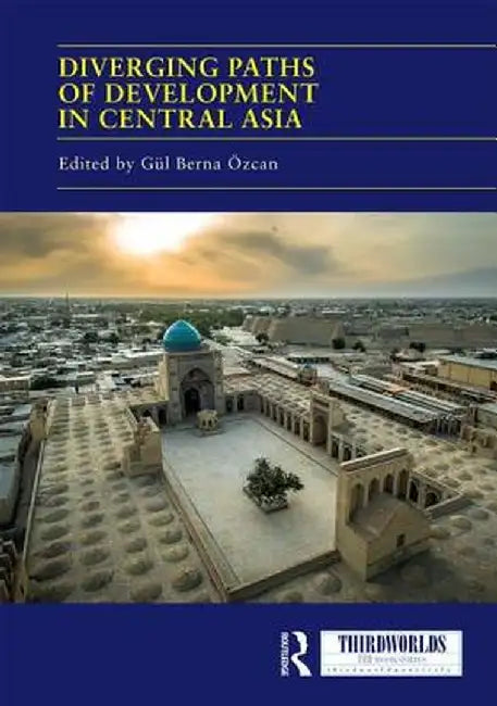 Diverging Paths of Development in Central Asia: Market Adaptations, Interventions and Daily Experience by Gül Berna Özcan