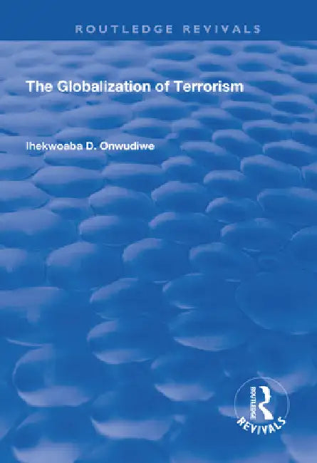 The Globalization of Terrorism by Ihekwoaba D. Onwudiwe