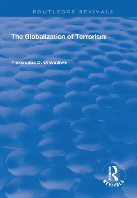 The Globalization of Terrorism by Ihekwoaba D. Onwudiwe
