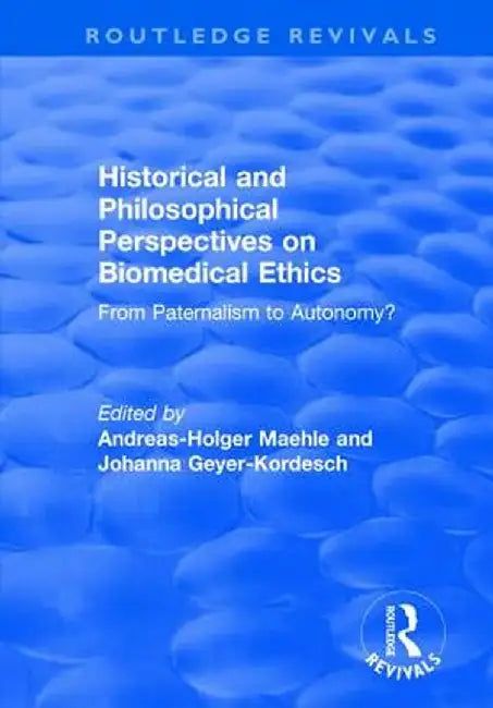 Historical and Philosophical Perspectives on Biomedical Ethics: From Paternalism to Autonomy? by Andreas-Holger Maehle