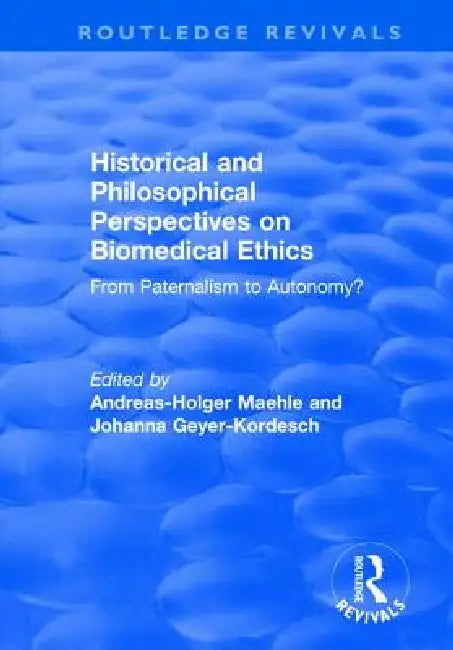 Historical and Philosophical Perspectives on Biomedical Ethics: From Paternalism to Autonomy?: From Paternalism to Autonomy? by Andreas-Holger Maehle