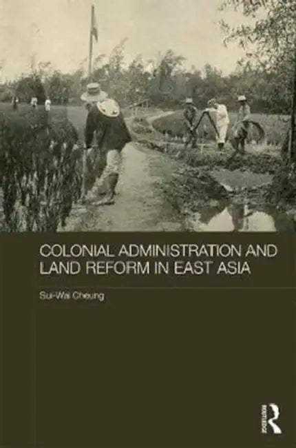 Colonial Administration and Land Reform in East Asia by Sui-Wai Cheung