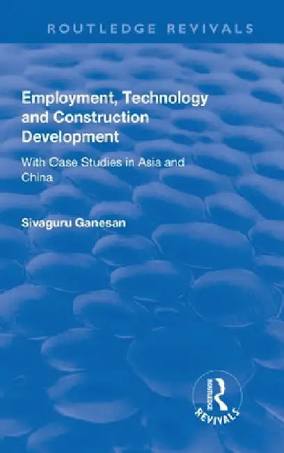 Employment, Technology and Construction Development: With Case Studies in Asia and China by Sivaguru Ganesan
