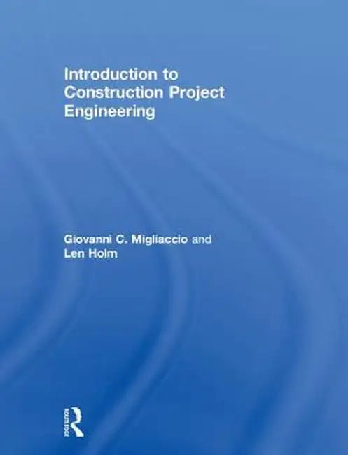 Introduction to Construction Project Engineering by Giovanni C. Migliaccio