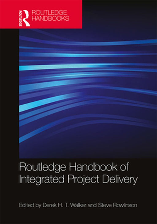 Routledge Handbook of Integrated Project Delivery by Walker Derek