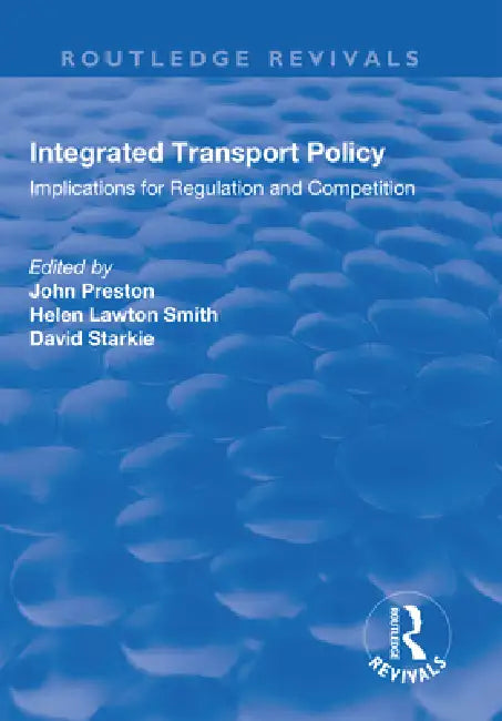 Integrated Transport Policy: Implications for Regulation and Competition by John Preston