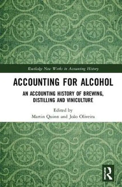 Accounting for Alcohol: An Accounting History of Brewing, Distilling and Viniculture by Martin Quinn