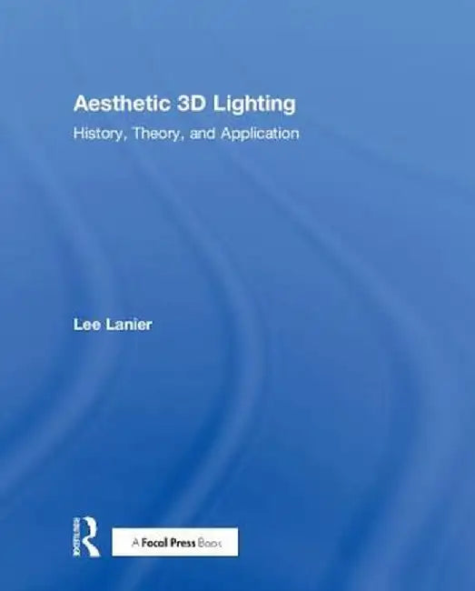 Aesthetic 3D Lighting: History, Theory, and Application by Lee Lanier