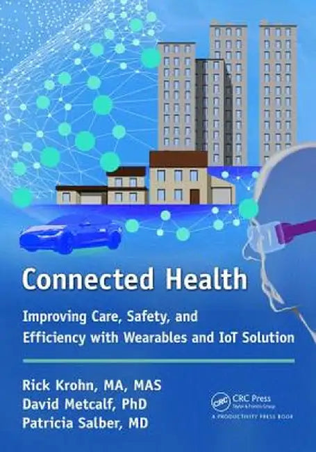 Connected Health: Improving Care, Safety, and Efficiency with Wearables and Iot Solution by Richard Krohn