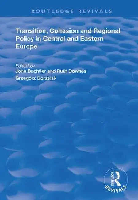 Transition, Cohesion and Regional Policy in Central and Eastern Europe by Downes Ruth