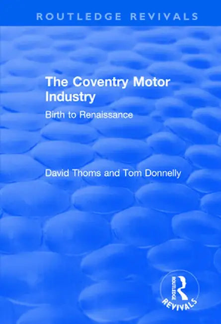 The Coventry Motor Industry: Birth to Renaissance by David Thoms