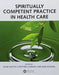 Spiritually Competent Practice in Health Care by John Wattis