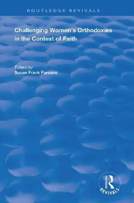 Challenging Women's Orthodoxies in the Context of Faith by Susan Frank Parsons