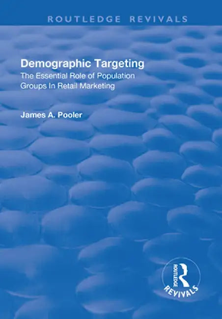 Demographic Targeting: The Essential Role of Population Groups in Retail Marketing by James A. Pooler