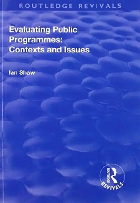 Evaluating Public Programmes: Contexts and Issues by Ian Shaw
