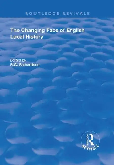 The Changing Face of English Local History by R. C. Richardson
