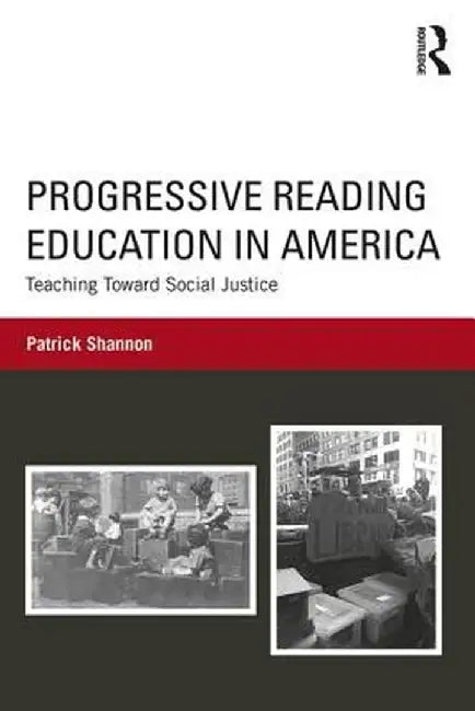 Progressive Reading Education in America: Teaching Toward Social Justice by Patrick Shannon