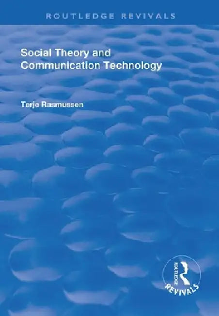 Social Theory and Communication Technology by Terje Rasmussen