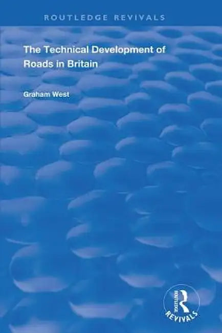 The Technical Development of Roads in Britain by Graham West