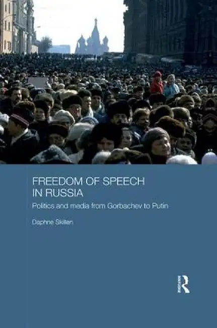Freedom of Speech in Russia: Politics and Media from Gorbachev to Putin by Daphne Skillen