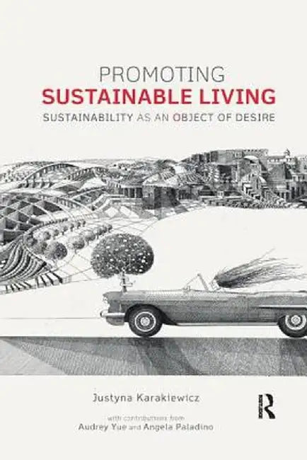Promoting Sustainable Living: Sustainability as an Object of Desire by Justyna Karakiewicz