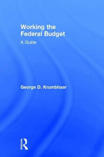 Working the Federal Budget: A Guide by George D. Krumbhaar