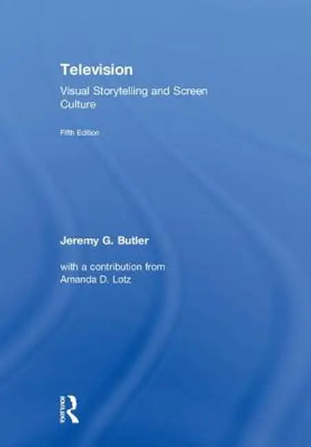 Television: Visual Storytelling and Screen Culture by Jeremy G. Butler