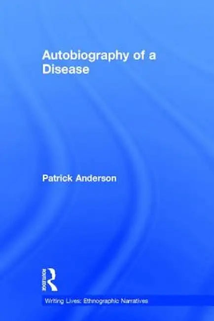 Autobiography of a Disease by Patrick Anderson