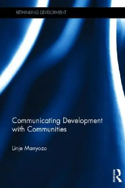 Communicating Development with Communities by Linje Manyozo