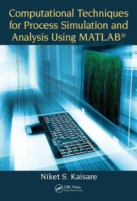 Computational Techniques for Process Simulation and Analysis Using Matlab(r) by Niket S. Kaisare