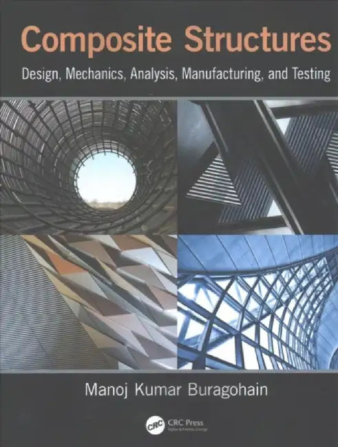 Composite Structures: Design, Mechanics, Analysis, Manufacturing, and Testing by Manoj Kumar Buragohain