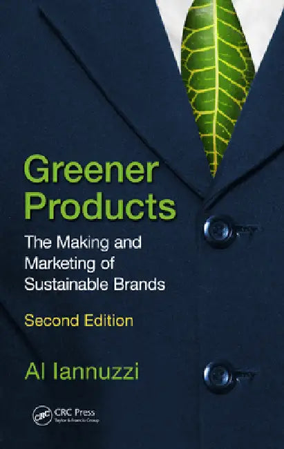 Greener Products: The Making and Marketing of Sustainable Brands, Second Edition by Al Iannuzzi