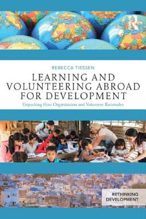 Learning and Volunteering Abroad for Development: Unpacking Host Organization and Volunteer Rationales by Rebecca Tiessen