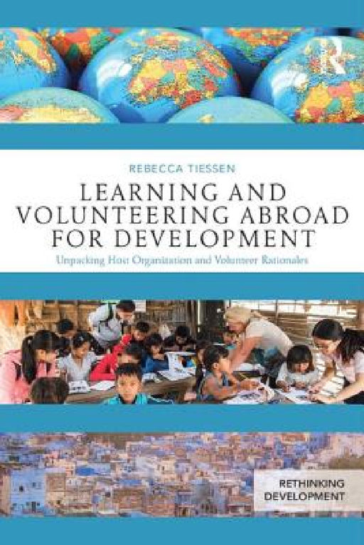 Learning and Volunteering Abroad for Development: Unpacking Host Organization and Volunteer Rationales by Rebecca Tiessen