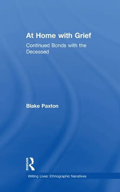 At Home with Grief: Continued Bonds with the Deceased by Blake Paxton