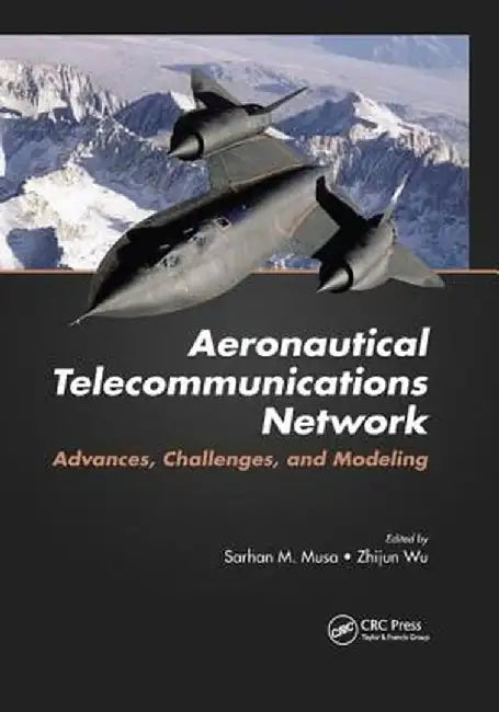 Aeronautical Telecommunications Network: Advances, Challenges, and Modeling by Sarhan M. Musa