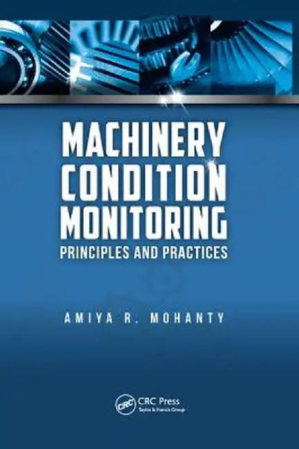 Machinery Condition Monitoring: Principles and Practices by Amiya Ranjan Mohanty
