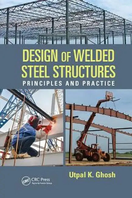 Design of Welded Steel Structures: Principles and Practice by Utpal K. Ghosh