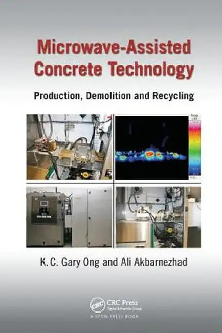 Microwave-Assisted Concrete Technology: Production, Demolition and Recycling by K.C. Gary Ong