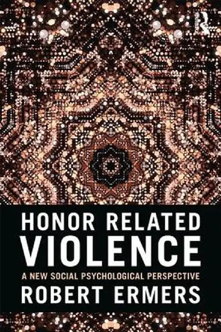 Honor Related Violence: A New Social Psychological Perspective by Robert Ermers