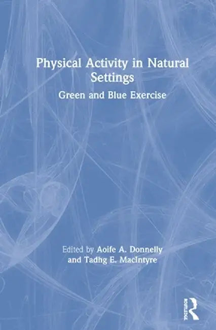 Physical Activity in Natural Settings: Green and Blue Exercise by Aoife A. Donnelly