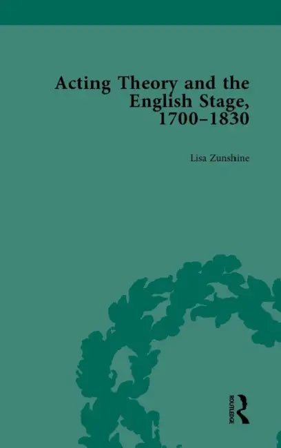 Acting Theory and the English Stage, 1700-1830 Volume 3 by Lisa Zunshine
