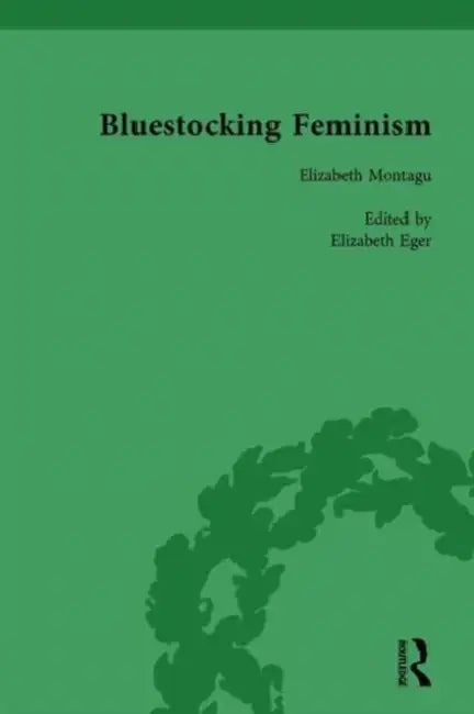 Bluestocking Feminism: Writings of the Bluestocking Circle, 1738-91 by Gary Kelly