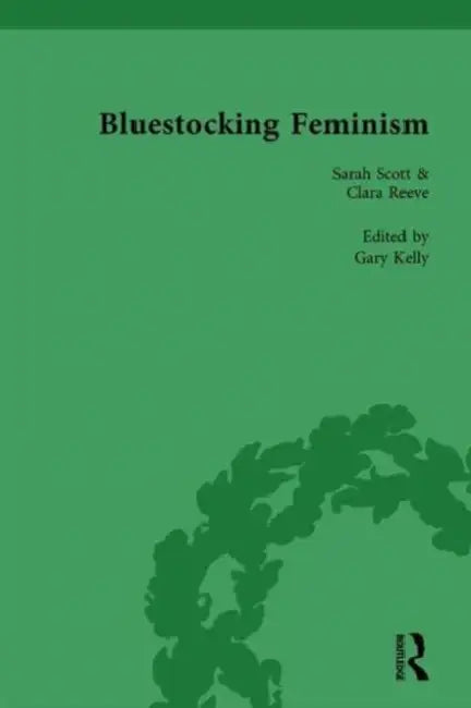 Bluestocking Feminism: Writings of the Bluestocking Circle, 1738-96 by Gary Kelly