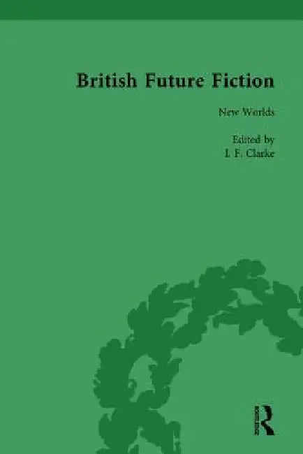 British Future Fiction, 1700-1914 by I. F. Clarke