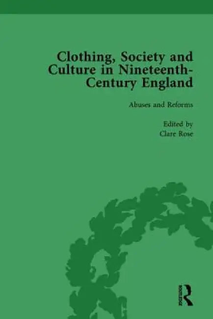 Clothing, Society and Culture in Nineteenth-Century England, Volume 2 by Clare Rose